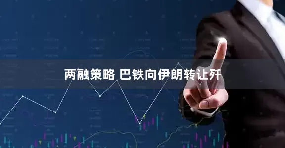 两融策略 巴铁向伊朗转让歼